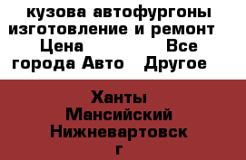 кузова автофургоны изготовление и ремонт › Цена ­ 350 000 - Все города Авто » Другое   . Ханты-Мансийский,Нижневартовск г.
